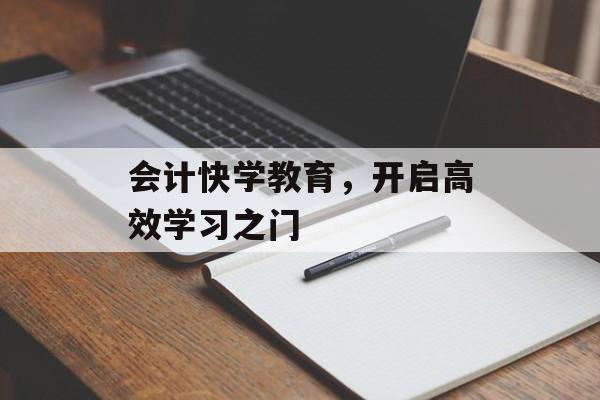 会计快学教育，开启高效学习之门