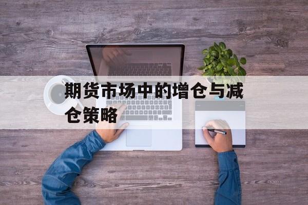 期货市场中的增仓与减仓策略