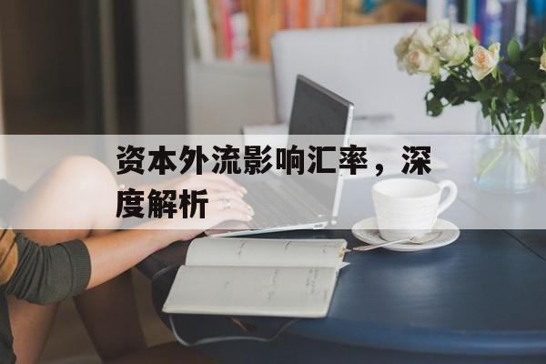 资本外流影响汇率，深度解析