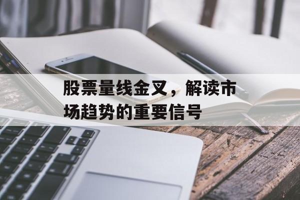 股票量线金叉，解读市场趋势的重要信号