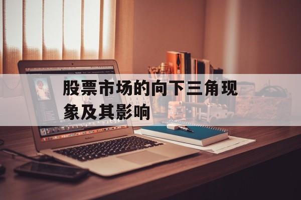 股票市场的向下三角现象及其影响