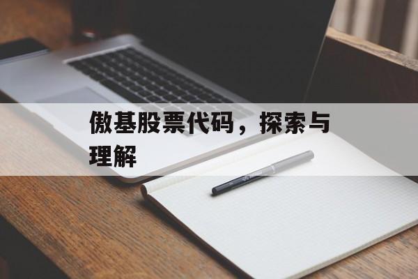 傲基股票代码，探索与理解