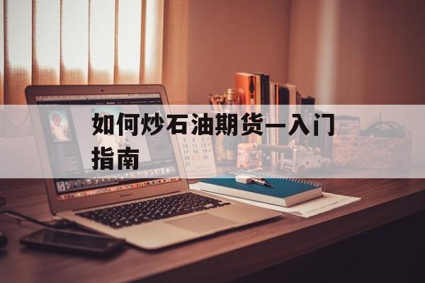 如何炒石油期货—入门指南
