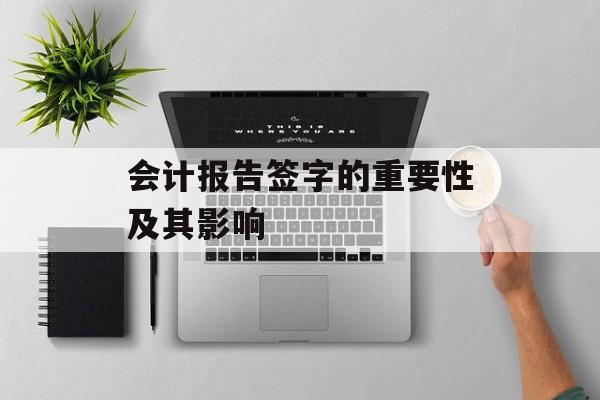 会计报告签字的重要性及其影响