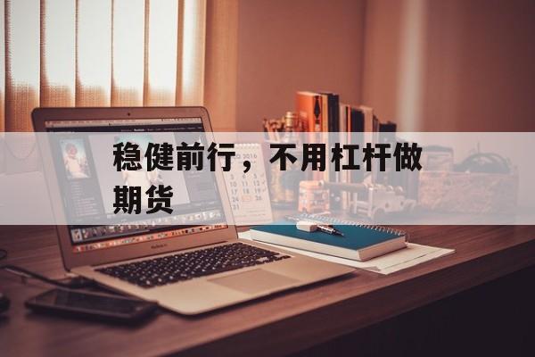 稳健前行，不用杠杆做期货