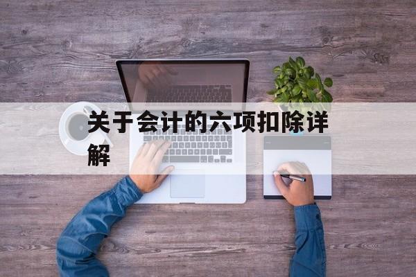 关于会计的六项扣除详解