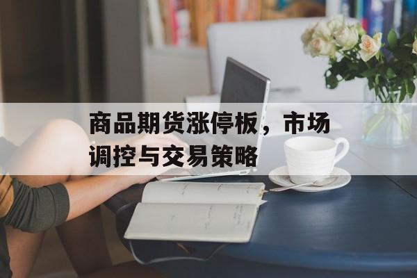 商品期货涨停板，市场调控与交易策略