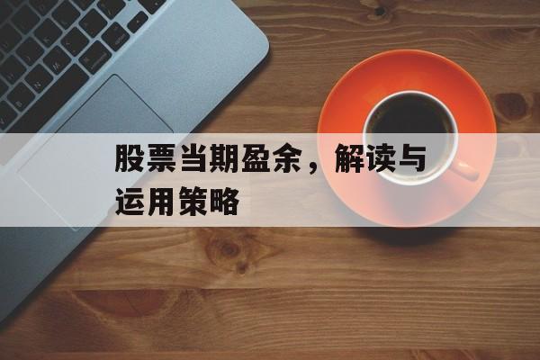 股票当期盈余，解读与运用策略