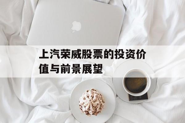 上汽荣威股票的投资价值与前景展望
