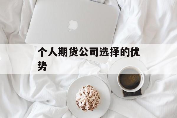 个人期货公司选择的优势