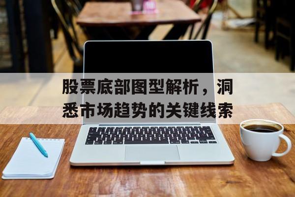 股票底部图型解析，洞悉市场趋势的关键线索