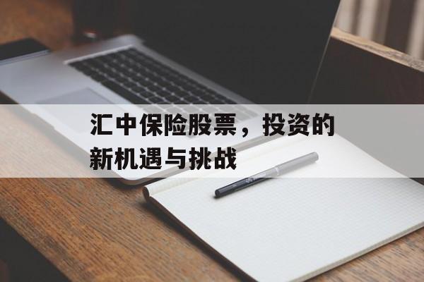汇中保险股票，投资的新机遇与挑战
