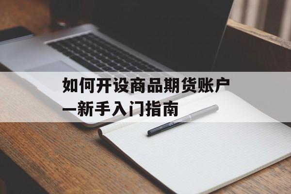 如何开设商品期货账户—新手入门指南