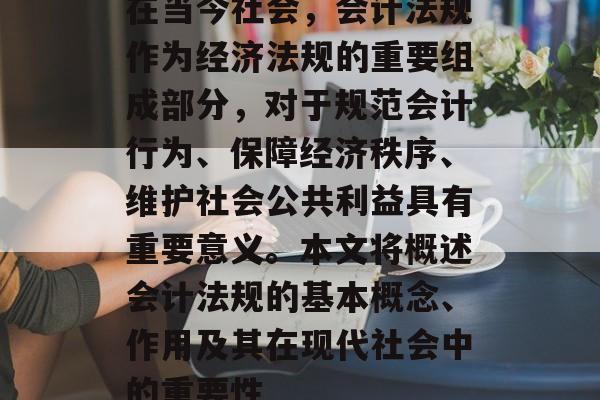 在当今社会，会计法规作为经济法规的重要组成部分，对于规范会计行为、保障经济秩序、维护社会公共利益具有重要意义。本文将概述会计法规的基本概念、作用及其在现代社会中的重要性