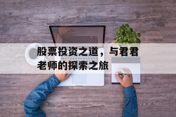 股票投资之道，与君君老师的探索之旅