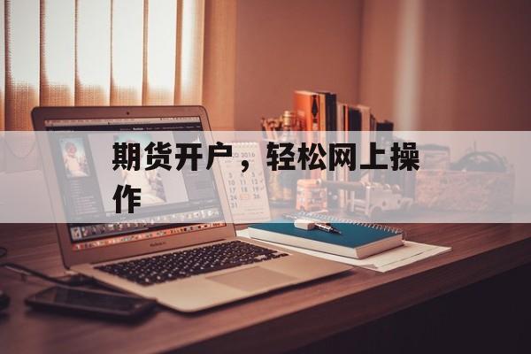 期货开户，轻松网上操作