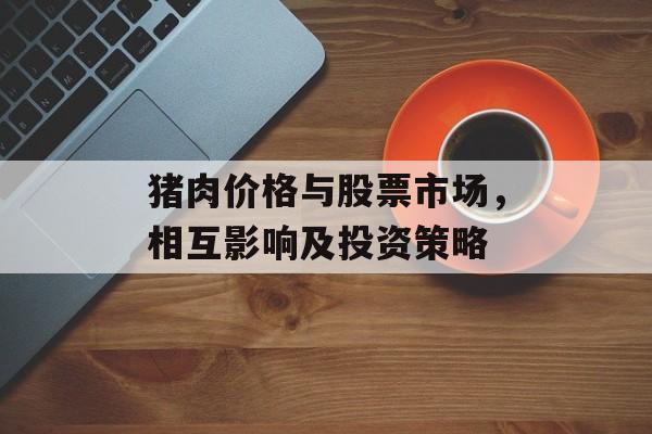 猪肉价格与股票市场，相互影响及投资策略