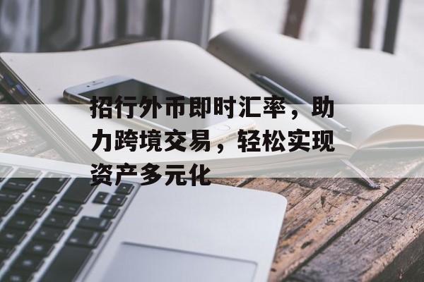 招行外币即时汇率，助力跨境交易，轻松实现资产多元化