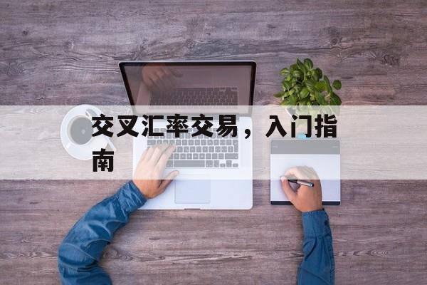 交叉汇率交易，入门指南