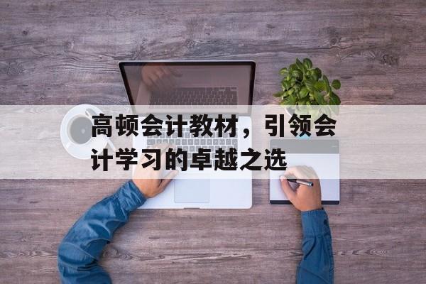 高顿会计教材，引领会计学习的卓越之选