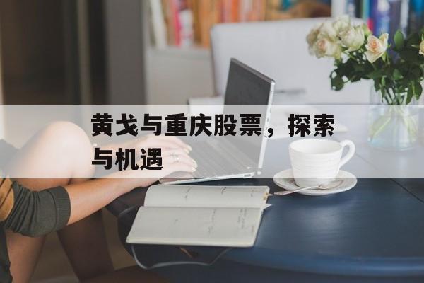 黄戈与重庆股票，探索与机遇