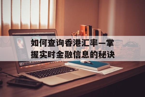 如何查询香港汇率—掌握实时金融信息的秘诀