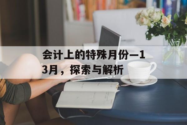 会计上的特殊月份—13月，探索与解析