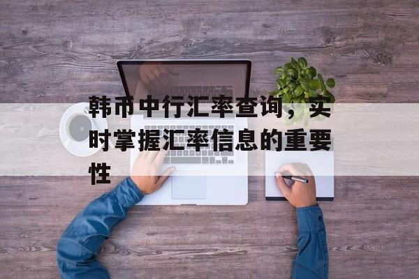 韩币中行汇率查询，实时掌握汇率信息的重要性