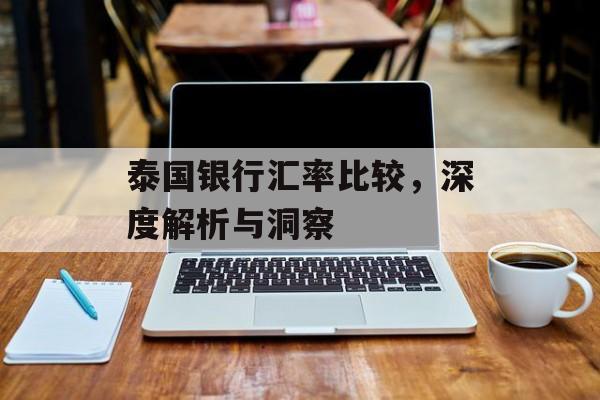 泰国银行汇率比较，深度解析与洞察