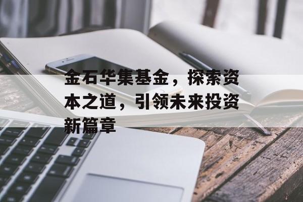 金石华集基金，探索资本之道，引领未来投资新篇章