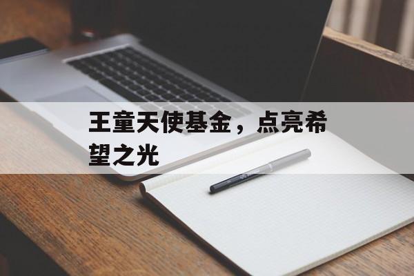 王童天使基金，点亮希望之光