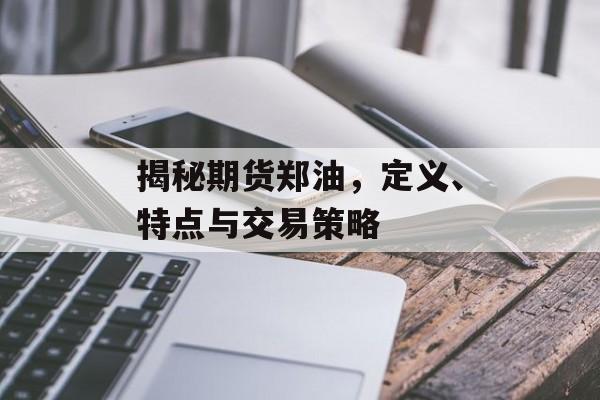 揭秘期货郑油，定义、特点与交易策略