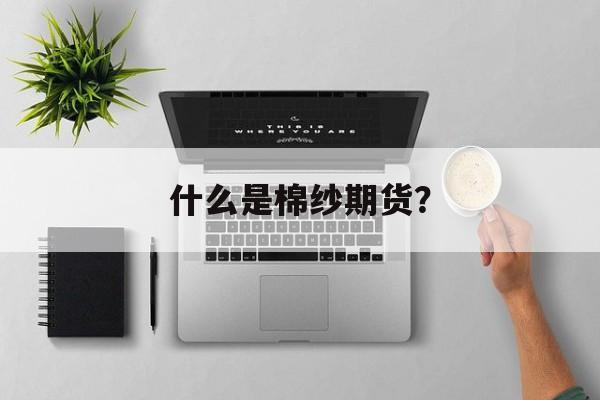 什么是棉纱期货？