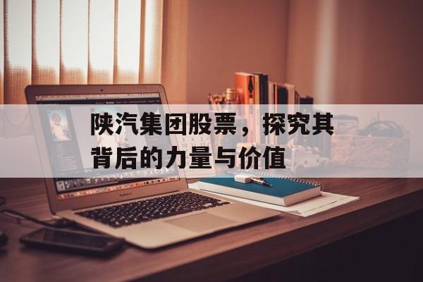 陕汽集团股票，探究其背后的力量与价值