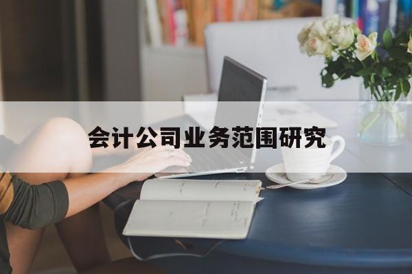 会计公司业务范围研究