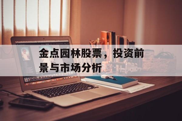 金点园林股票，投资前景与市场分析