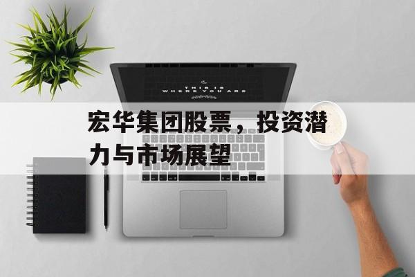 宏华集团股票，投资潜力与市场展望
