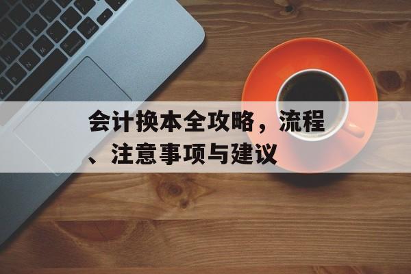 会计换本全攻略，流程、注意事项与建议