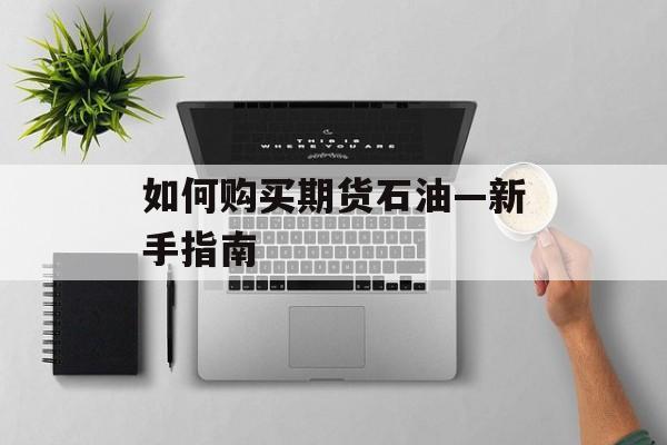 如何购买期货石油—新手指南