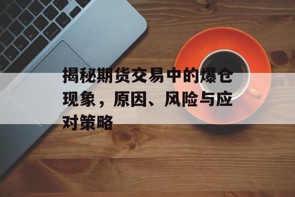 揭秘期货交易中的爆仓现象，原因、风险与应对策略