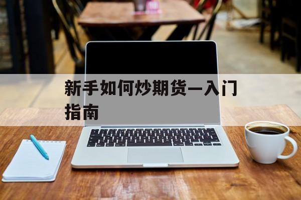 新手如何炒期货—入门指南