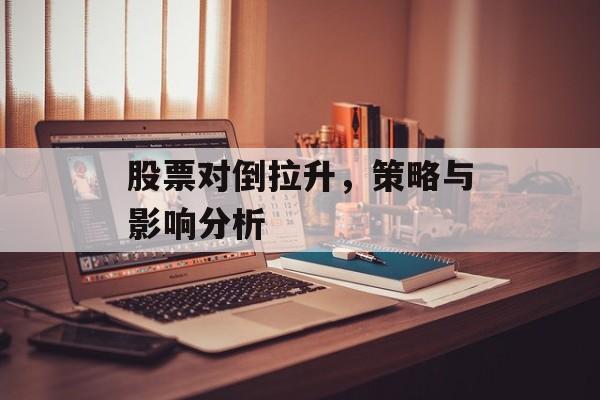 股票对倒拉升，策略与影响分析