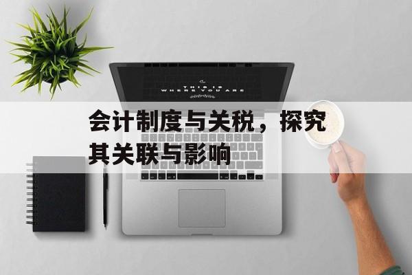 会计制度与关税，探究其关联与影响
