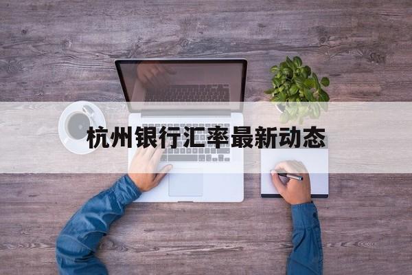 杭州银行汇率最新动态