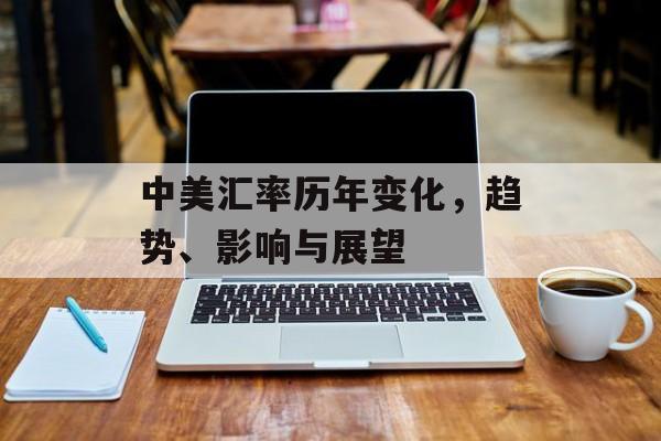 中美汇率历年变化，趋势、影响与展望