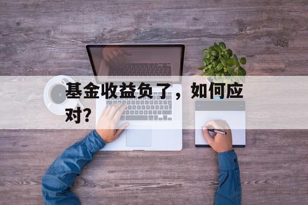 基金收益负了，如何应对？