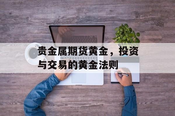 贵金属期货黄金，投资与交易的黄金法则