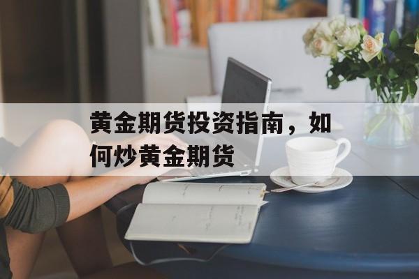 黄金期货投资指南，如何炒黄金期货