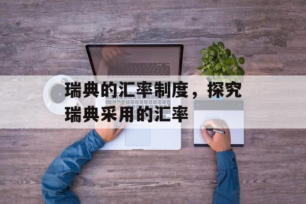 瑞典的汇率制度，探究瑞典采用的汇率