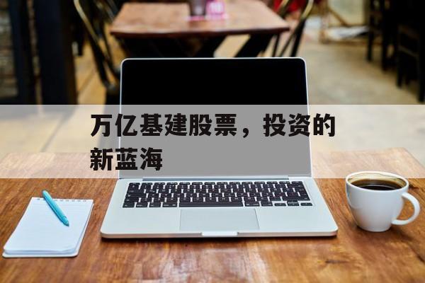 万亿基建股票，投资的新蓝海